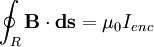 \oint_{R} \mathbf{B}\cdot\mathbf{ds} = \mu_0 I_{enc}