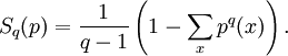 S_q(p) = {1 \over q - 1} \left( 1 - \sum_x p^q(x) \right).
