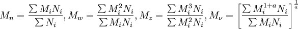 M_n=\frac{\sum M_i N_i} {\sum N_i},  M_w=\frac{\sum M_i^2 N_i} {\sum M_i N_i},   M_z=\frac{\sum M_i^3 N_i} {\sum M_i^2 N_i}, M_\nu=\left[\frac{\sum M_i^{1+a} N_i} {\sum M_i N_i}\right]^\frac{1} {a}