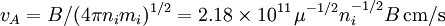 v_A = B/(4\pi n_im_i)^{1/2} = 2.18\times10^{11}\,\mu^{-1/2}n_i^{-1/2}B\,\mbox{cm/s}