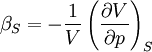 \beta_S=-\frac{1}{V}\left(\frac{\partial V}{\partial p}\right)_S