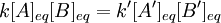 k[A]_{eq}[B]_{eq}=k'[A']_{eq}[B']_{eq}\!