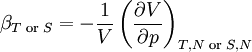 ~ \beta_{T \text{ or } S} = -{ 1\over V } \left ( {\partial V\over \partial p} \right )_{T,N \text{ or } S,N}