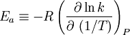 \ E_a \equiv -R \left( \frac{\partial \ln k}{\partial ~(1/T)} \right)_P