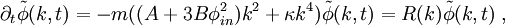 \partial_t\tilde{\phi}(k,t)=-m((A + 3B\phi_{in}^2)k^2 + \kappa k^4)\tilde{\phi}(k,t)=R(k)\tilde{\phi}(k,t)\;,