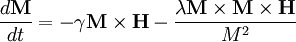 \frac{d\mathbf M}{dt} = -\gamma\mathbf M \times\mathbf H - \frac{\lambda\mathbf M \times\mathbf M \times\mathbf H}{M^2}