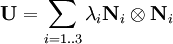 \mathbf{U} = \sum_{i=1..3} \lambda_i \mathbf{N}_i \otimes \mathbf{N}_i