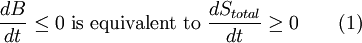 \frac{dB}{dt} \le 0 \mbox{ is equivalent to } \frac {dS_{total}}{dt} \ge 0 \qquad \mbox{(1)}