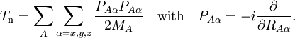 T_\mathrm{n} = \sum_{A} \sum_{\alpha=x,y,z} \frac{P_{A\alpha} P_{A\alpha}}{2M_A}  \quad\mathrm{with}\quad  P_{A\alpha} = -i {\partial \over \partial R_{A\alpha}}.