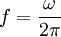 f = \frac{\omega}{2\pi}