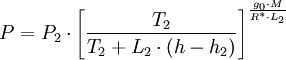 {P}=P_2 \cdot \left[\frac{T_2}{T_2 + L_2\cdot(h-h_2)}\right]^\frac{g_0 \cdot M}{R^* \cdot L_2}