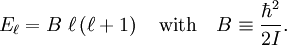 E_\ell  = B\; \ell \left (\ell+1\right )\quad \textrm{with}\quad B \equiv \frac{\hbar^2}{2I}.