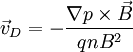 \vec{v}_D = -\frac{\nabla p\times\vec{B}}{qn B^2}