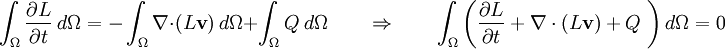 \int_{\Omega} \frac{\partial L}{\partial t} \ d\Omega = - \int_{\Omega}\nabla \cdot (L\mathbf{v}) \ d\Omega + \int_{\Omega} Q \ d\Omega \qquad \Rightarrow \qquad \int_{\Omega} \left( \frac{\partial L}{\partial t} + \nabla \cdot (L\mathbf{v}) + Q\ \right) d\Omega = 0