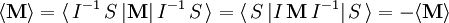 \langle \mathbf{M} \rangle = \langle\, I^{-1}\, S\, | \mathbf{M} |\,I^{-1}\, S \,\rangle  = \langle\,  S\, | I\, \mathbf{M} \,I^{-1}| \, S \,\rangle = -\langle \mathbf{M} \rangle