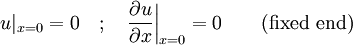 u|_{x = 0} = 0 \quad ; \quad \frac{\partial u}{\partial x}\bigg|_{x = 0} = 0 \qquad \mbox{(fixed end)}\,