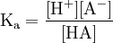 \mathrm{K_a = \frac{[H^+][A^-]}{[HA]}}