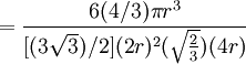 = \frac{6 (4/3)\pi r^3}{[(3\sqrt{3})/2](2r)^2(\sqrt{\frac{2}{3}})(4r)}