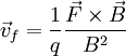 \vec{v}_f = \frac{1}{q} \frac{\vec{F}\times\vec{B}}{B^2}