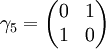 \gamma_5 = \begin{pmatrix} 0 & 1 \\ 1 & 0 \end{pmatrix}