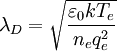 \lambda_D = \sqrt{\frac{\varepsilon_0 k T_e}{n_e q_e^2}}