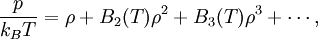 \frac{p}{k_BT} = \rho + B_2(T) \rho^2 +B_3(T) \rho^3+ \cdots,