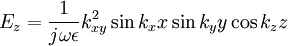 E_z= \frac{1}{j\omega\epsilon} k_{xy}^2 \sin k_x x  \sin k_y y \cos k_z z
