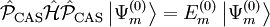 \hat{\mathcal{P}}_{\rm CAS}\hat{\mathcal{H}}\hat{\mathcal{P}}_{\rm CAS}\left|\Psi_m^{(0)}\right\rangle = E_m^{(0)} \left|\Psi_m^{(0)}\right\rangle