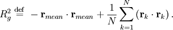 R_{g}^{2} \ \stackrel{\mathrm{def}}{=}\    -\mathbf{r}_{mean} \cdot \mathbf{r}_{mean} +  \frac{1}{N} \sum_{k=1}^{N} \left( \mathbf{r}_{k} \cdot \mathbf{r}_{k} \right).