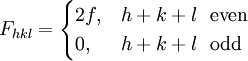 F_{hkl} =  \begin{cases} 2f, & h + k + l \ \ \mbox{even}\\                     0, & h + k + l \ \  \mbox{odd} \end{cases}