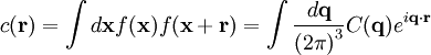 c(\mathbf{r}) = \int d\mathbf{x} f(\mathbf{x}) f(\mathbf{x} + \mathbf{r}) = \int \frac{d\mathbf{q}}{\left(2\pi\right)^{3}} C(\mathbf{q}) e^{i\mathbf{q}\cdot\mathbf{r}}