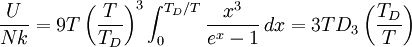 \frac{U}{Nk} = 9T \left({T\over T_D}\right)^3\int_0^{T_D/T} {x^3\over e^x-1}\, dx = 3T D_3 \left({T_D\over T}\right)