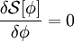\frac{\delta \mathcal{S}[\phi]}{\delta \phi}=0