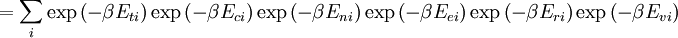 = \sum_i \exp\left(-\beta E_{ti}\right) \exp\left(-\beta E_{ci}\right) \exp\left(-\beta E_{ni}\right) \exp\left(-\beta E_{ei}\right) \exp\left(-\beta E_{ri}\right) \exp\left(-\beta E_{vi}\right)