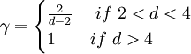 \gamma = \begin{cases}         \frac{2}{d-2} & \ if \ 2 <d<4  \\         1 & if \ d > 4  \end{cases}