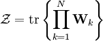 \mathcal{Z} = \mathrm{tr} \left\{ \prod_{k=1}^{N} \mathbf{W}_{k} \right\}