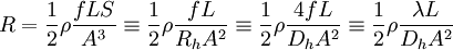 R = \frac{1}{2}\rho \frac{f L S}{A^3} \equiv \frac{1}{2}\rho\frac{f L}{R_{h} A^2} \equiv \frac{1}{2}\rho\frac{4 f L}{D_{h} A^2} \equiv \frac{1}{2}\rho\frac{\lambda L}{D_{h} A^2}