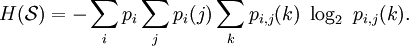 H(\mathcal{S}) = -\sum_i p_i \sum_j p_i(j) \sum_k p_{i,j}(k)\ \log_2 \  p_{i,j}(k). \,\!