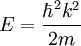 E = \frac { \hbar^2  k^2} {2m}