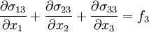 \frac {\partial {\sigma_{13}}} {\partial {x_{1}}} + \frac {\partial {\sigma_{23}}} {\partial {x_{2}}} + \frac {\partial {\sigma_{33}}} {\partial {x_{3}}} = f_{3}