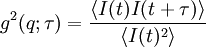 g^2(q;\tau)= \frac{\langle I(t)I(t+\tau)\rangle}{\langle I(t)^2 \rangle}