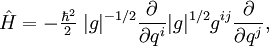 \hat{H} = - \tfrac{\hbar^2}{2}\;|g|^{-1/2} \frac{\partial}{\partial q^i} |g|^{1/2} g^{ij} \frac{\partial}{\partial q^j},