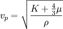 v_p= \sqrt{ \frac {K+\frac{4}{3}\mu} {\rho}}