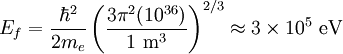 E_f = \frac{\hbar^2}{2m_e} \left( \frac{3 \pi^2 (10^{36})}{1 \ \mathrm{m}^3} \right)^{2/3} \approx 3 \times 10^5 \ \mathrm{eV} \,