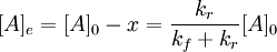 \ [A]_e = [A]_0 - x = \frac{k_{r}}{k_f+k_r}[A]_0