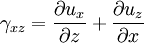 \gamma_{xz} = {{\partial u_x} \over {\partial z}} + {{\partial u_z} \over {\partial x}}