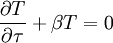 \frac{\partial T}{\partial \tau} + \beta T = 0