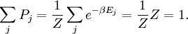 \sum_j P_j = \frac{1}{Z} \sum_j e^{- \beta E_j} = \frac{1}{Z} Z = 1.