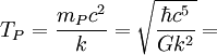 T_P = \frac{m_P c^2}{k} = \sqrt{\frac{\hbar c^5}{G k^2}} =