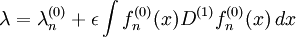 \lambda = \lambda^{(0)}_n + \epsilon \int f^{(0)}_n(x) D^{(1)} f^{(0)}_n(x)\,dx